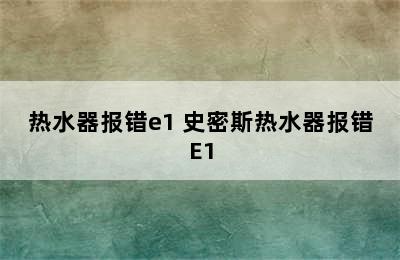 热水器报错e1 史密斯热水器报错E1